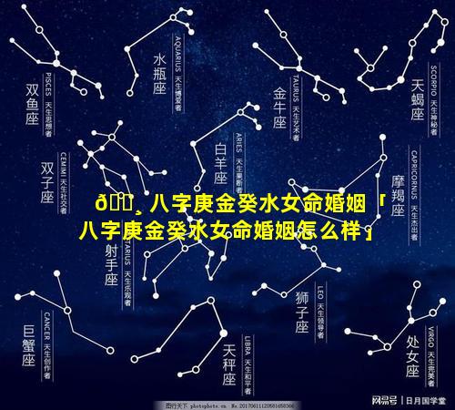 🌸 八字庚金癸水女命婚姻「八字庚金癸水女命婚姻怎么样」